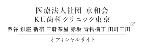 医療法人社団 京和会　KU歯科クリニック東京 渋谷 赤坂 銀座 新宿 青物横丁　田町三田 オフィシャルサイト